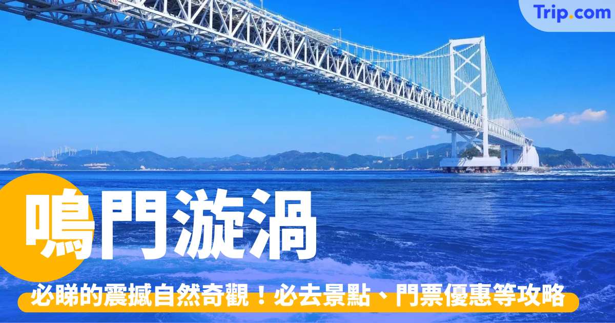 鳴門漩渦 2026 必睇的震撼自然奇觀！必去景點、門票優惠等攻略 | Trip.com