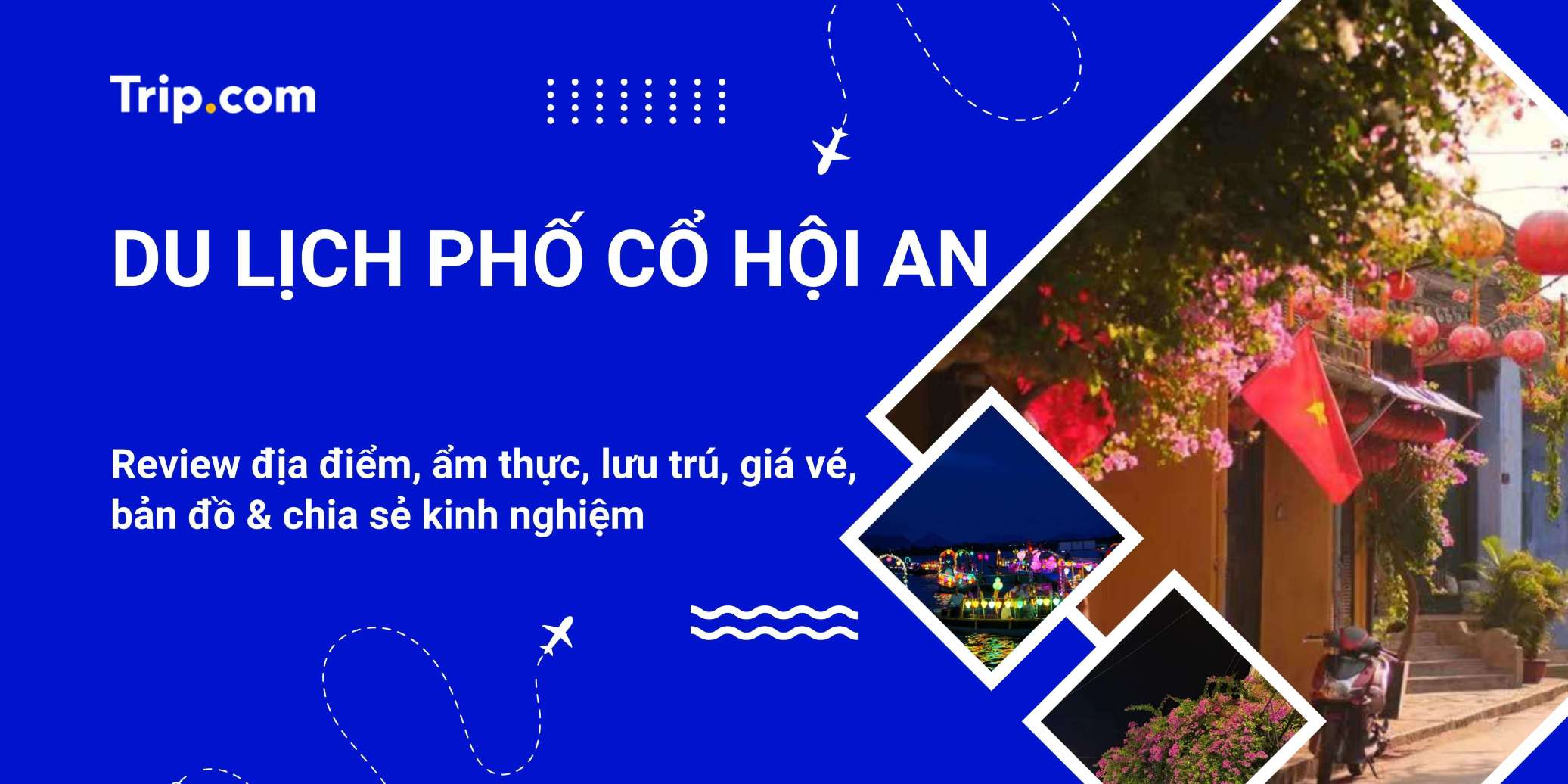 Kinh nghiệm du lịch phố cổ Hội An: Review địa điểm, ẩm thực, giá vé & gợi ý lịch trình 2026 | Trip.com