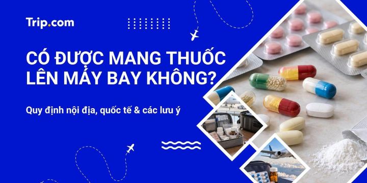 Có được mang thuốc lên máy bay không? Quy định & lưu ý | Trip.com