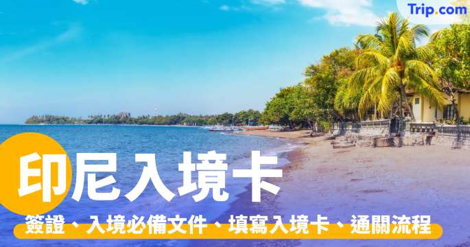 印尼入境卡 2026：即睇簽證、入境文件、填寫入境卡、通關流程 | Trip.com