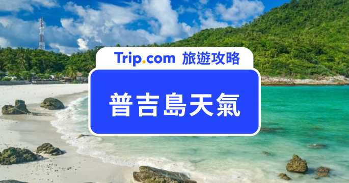 【2026 普吉島天氣】乾季/雨季氣溫、降雨量與穿著建議！最佳旅遊季節懶人包 | Trip.com