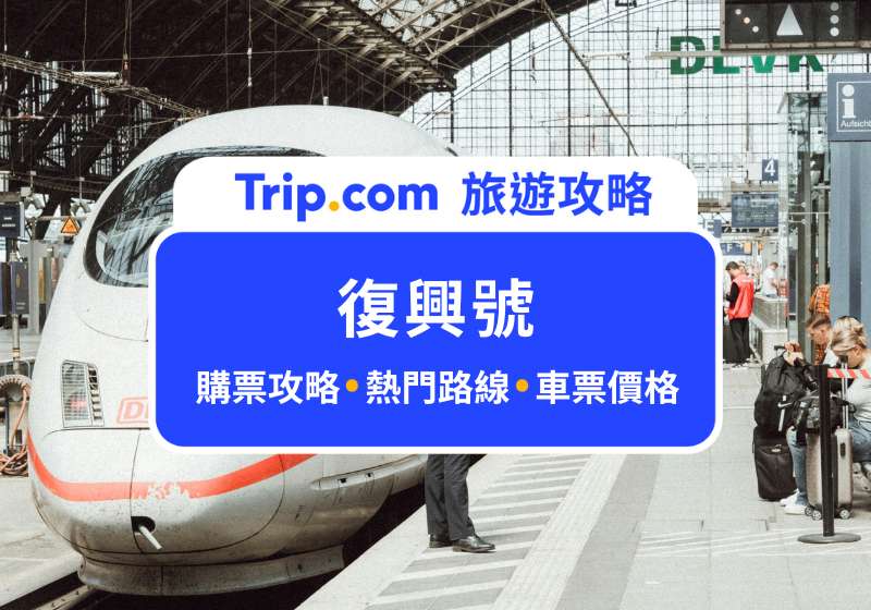 【復興號攻略】從香港搭復興號高鐵怎麼搭？購票教學、熱門路線、票價總整理 | Trip.com