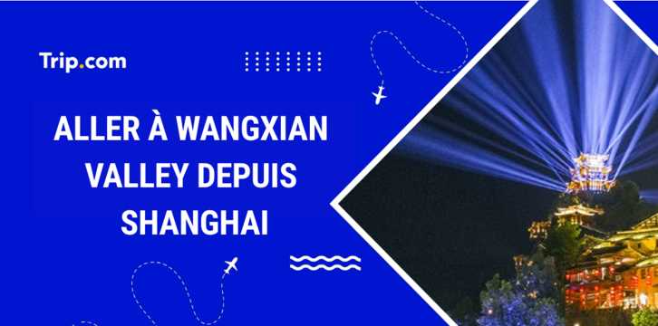 Aller à Wangxian valley depuis Shanghai en 2026