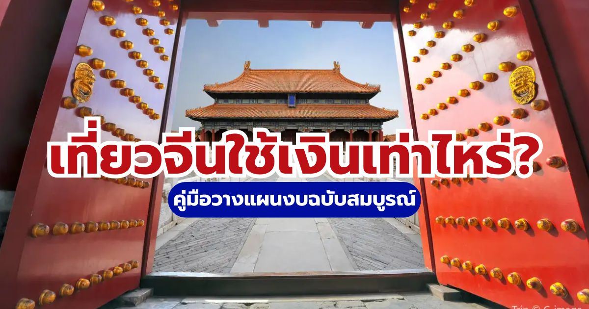 เที่ยวจีน ใช้เงินเท่าไหร่ 2569 สรุปงบตั๋วเครื่องบิน ที่พัก กิน เที่ยว แบบครบจบ | Trip.com