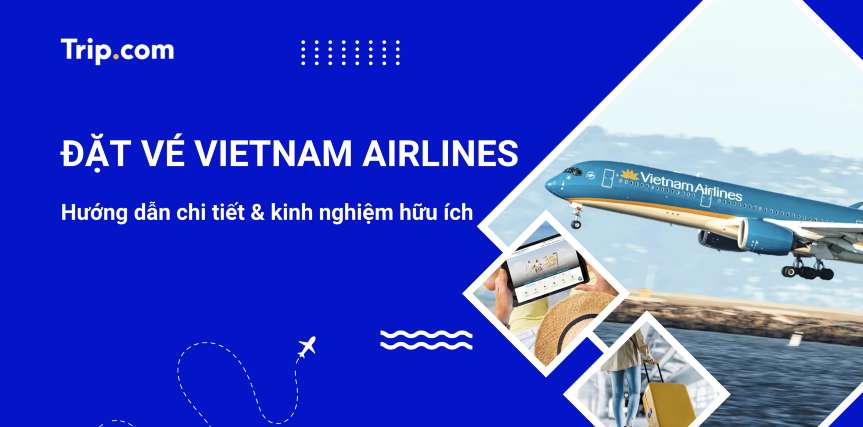 Hướng dẫn đặt vé máy bay Vietnam Airlines 2026: Cách đặt, thanh toán & mẹo săn vé rẻ | Trip.com