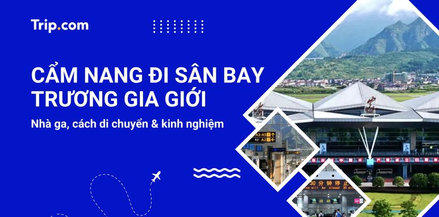 Cẩm nang Sân bay Trương Gia Giới (DYG) 2026: Sơ đồ, di chuyển & kinh nghiệm từ A-Z | Trip.com