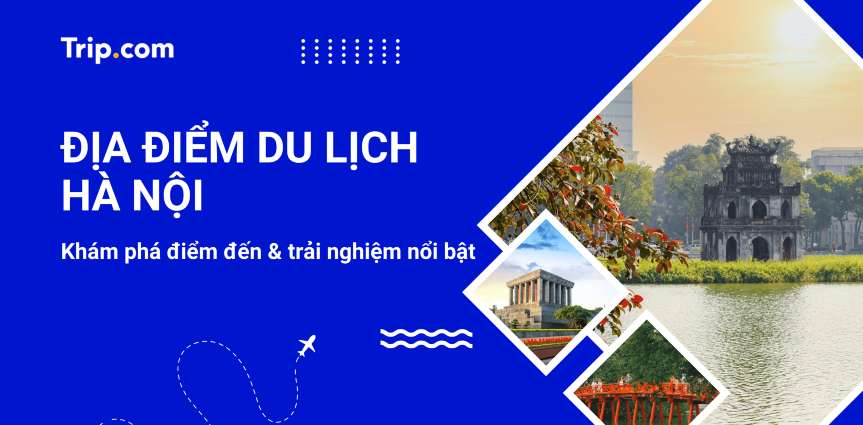10+ địa điểm du lịch Hà Nội tự túc 2026: Đi đâu, chơi gì & thời điểm du lịch lý tưởng | Trip.com