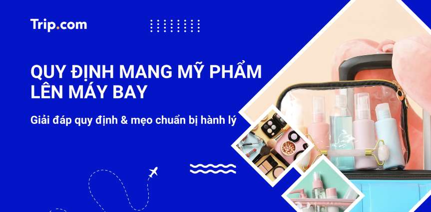 Có được mang mỹ phẩm lên máy bay không? Quy định & Mẹo đóng gói 2026 | Trip.com
