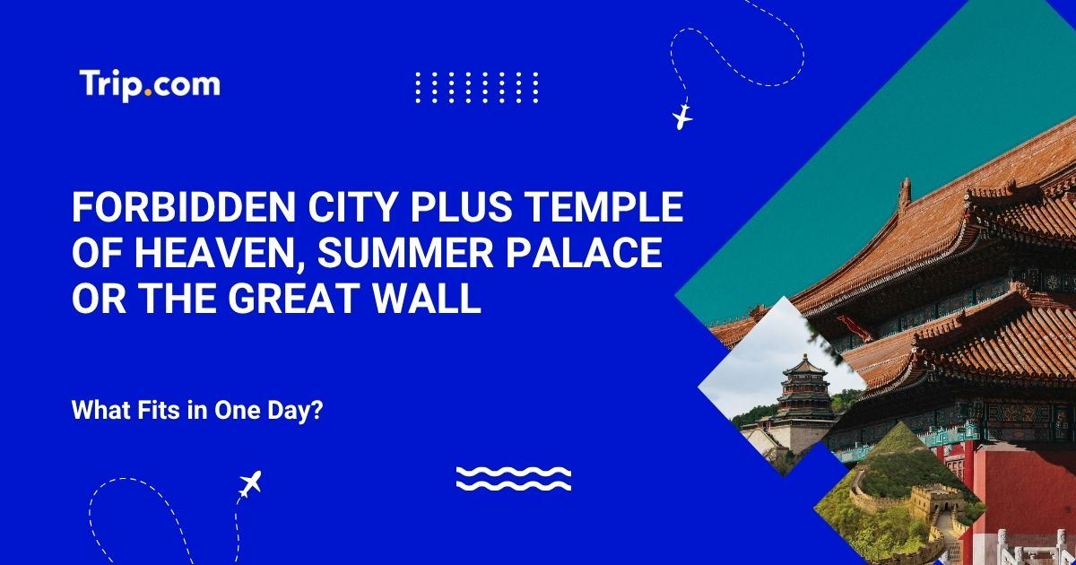 Forbidden City plus Temple of Heaven, Summer Palace or the Great Wall - What Fits in One Day?