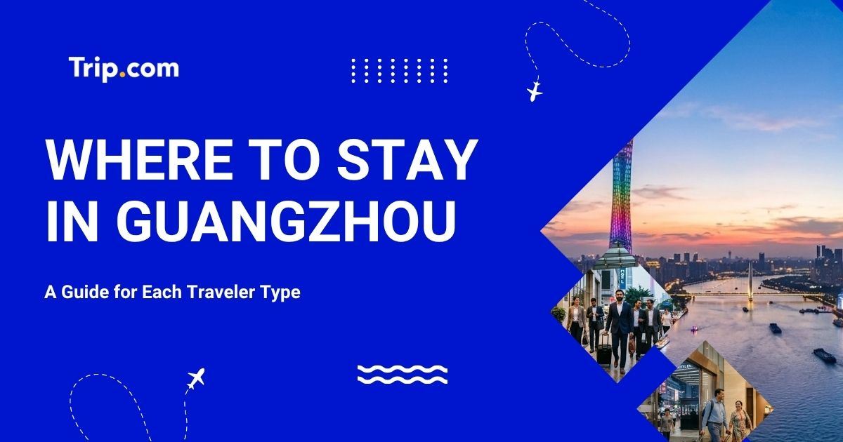 Where to Stay in Guangzhou: 5 Areas for Each Traveler Type