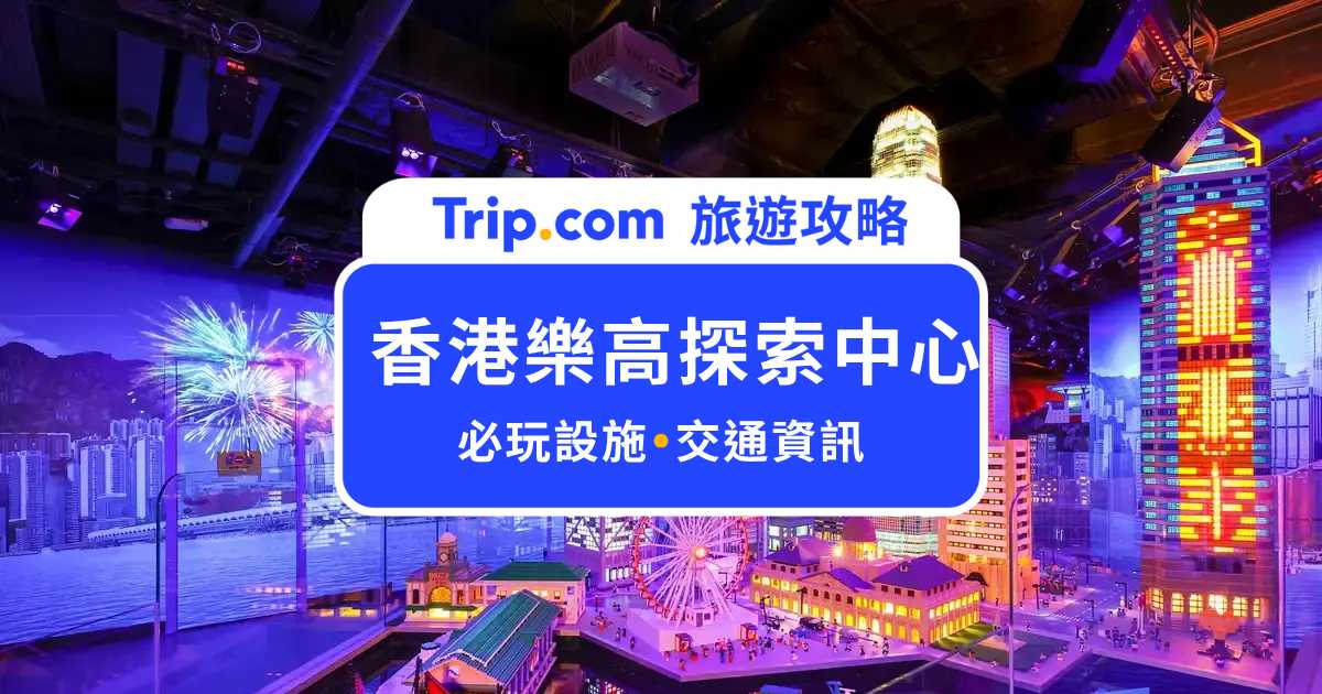 【香港樂高探索中心攻略】親子必去！一次帶你看 10 大必玩設施 | Trip.com