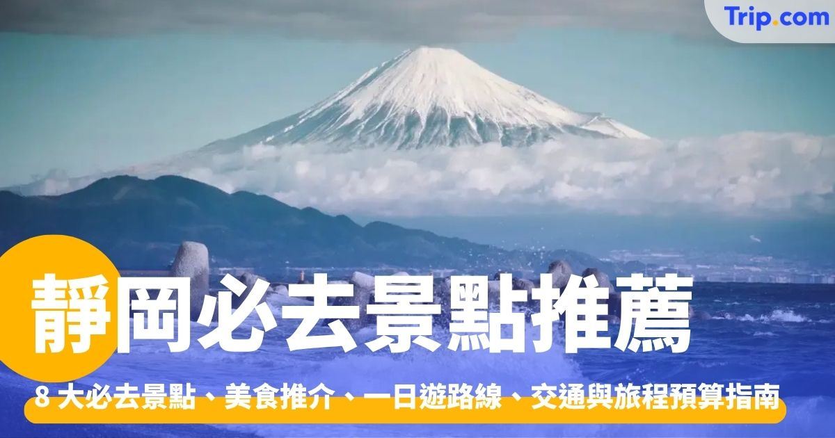 靜岡景點、美食推介、一日遊路線、交通與旅程預算指南 | Trip.com
