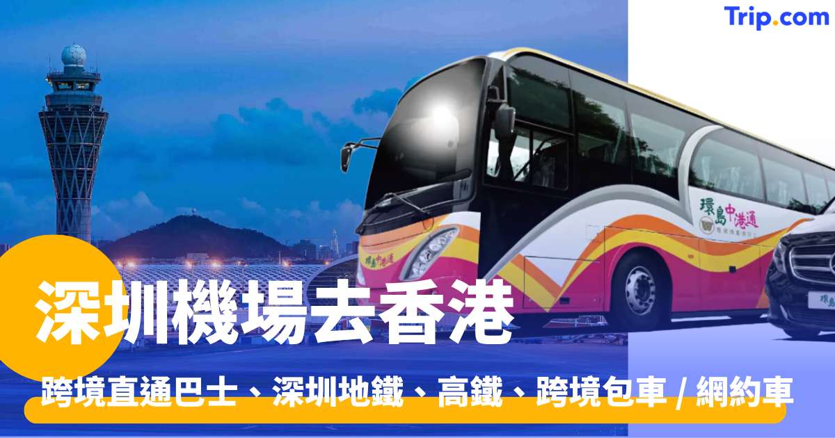 深圳機場去香港 2026 跨境直通巴士、深圳地鐵、高鐵、跨境包車 / 網約車 | Trip.com