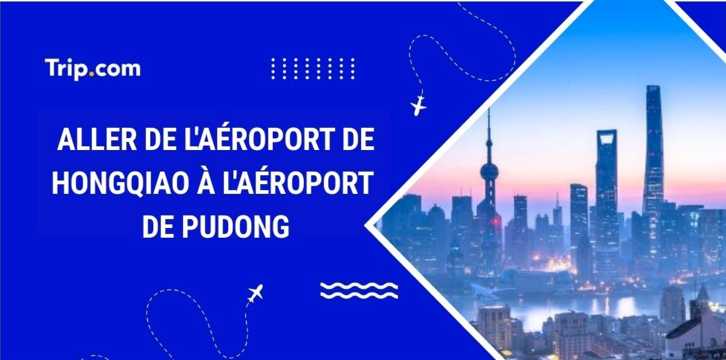 Aller à l'aéroport de Pudong depuis l'aéroport de Hongqiao en 2026