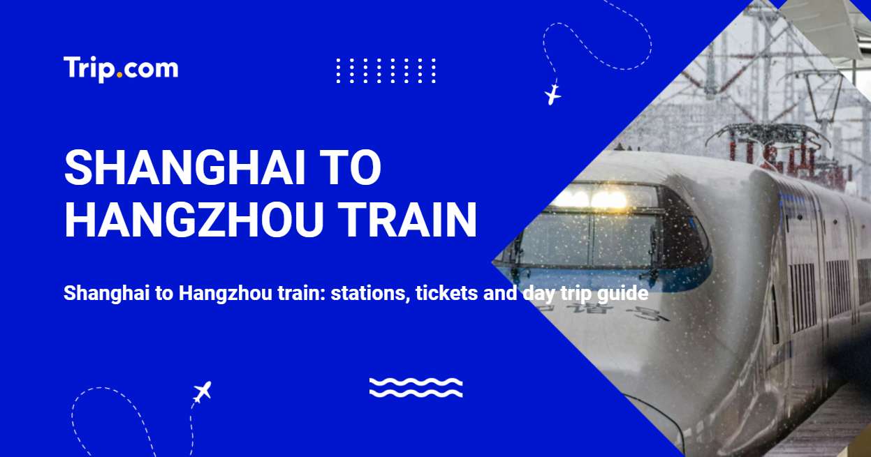 Shanghai to Hangzhou train: stations, tickets and day trip guide | Trip.com