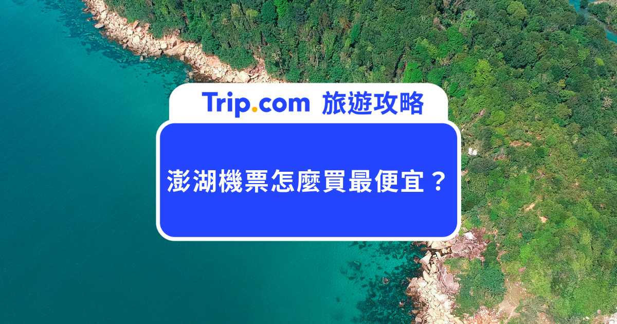 澎湖機票怎麼買最便宜？買來回會比較便宜嗎？一次解答！ | Trip.com