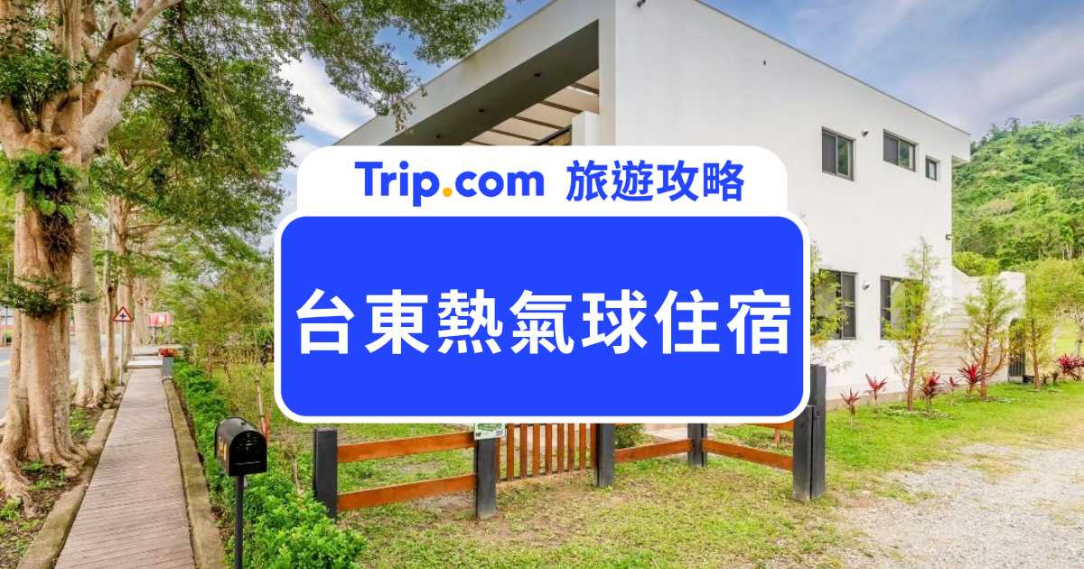 2026 台東熱氣球住宿與交通攻略:精選 20 間高 CP 值鹿野住宿推薦