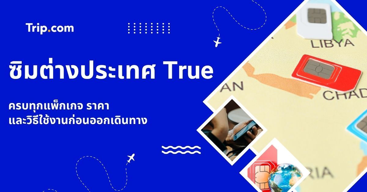 ซิมต่างประเทศ True 2569 ราคา แพ็กเกจ และวิธีใช้งาน | Trip.com