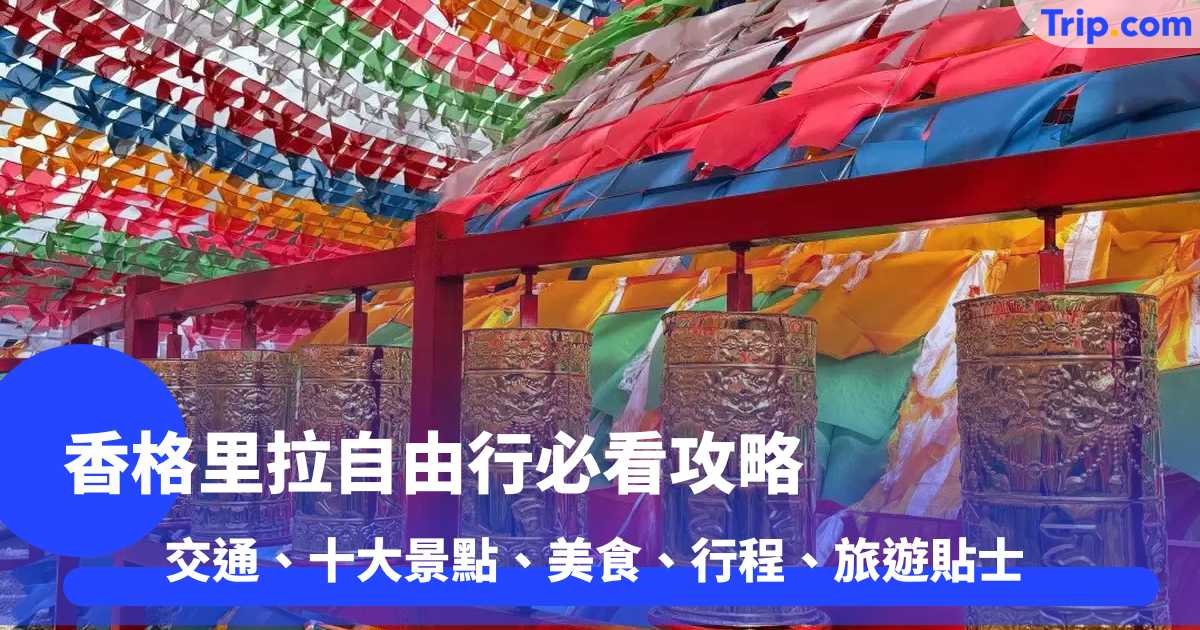 香格里拉自由行必看攻略 2026  交通、十大景點、美食、行程、旅遊貼士 | Trip.com
