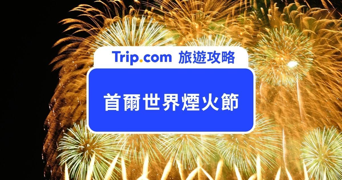 【2026 首爾世界煙火節】首爾煙火節必看，一次看懂觀賞地點、交通、及周邊住宿！ | Trip.com