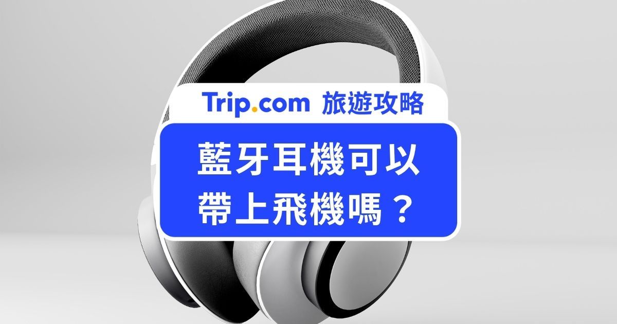 【藍牙耳機可以帶上飛機嗎】托運行李、隨身行李、各大航空機上使用規定一次看 | Trip.com