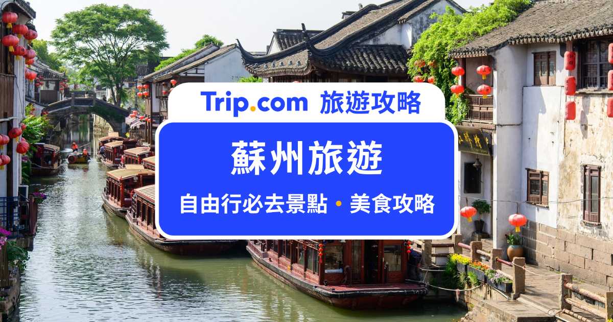 2026 蘇州自由行攻略｜台胞證、交通、必去景點、道地美食、住宿全解析 | Trip.com