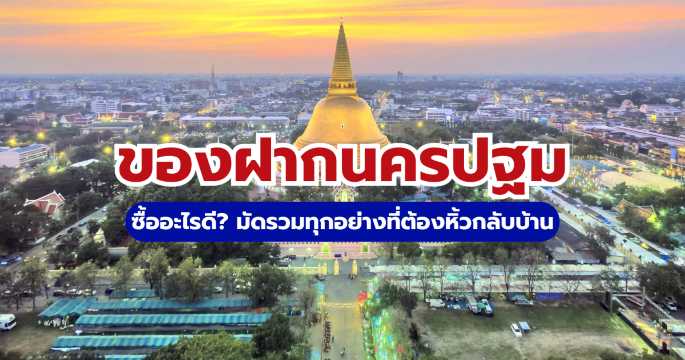 10+ ของฝากนครปฐม 2569 ซื้ออะไรดี? มัดรวมของกิน ของใช้ที่ห้ามพลาด | Trip.com
