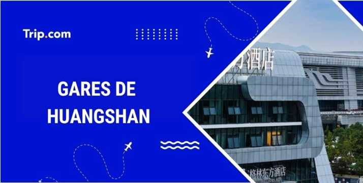 Gares Huangshan : où et comment prendre le train ?