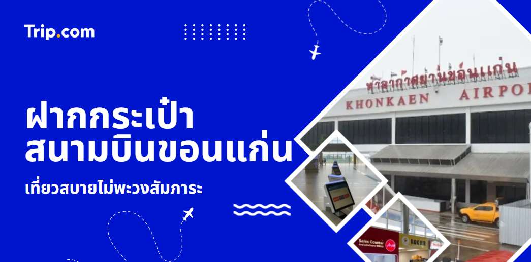 ฝากกระเป๋าสนามบินขอนแก่น 2569 เที่ยวสบายไม่พะวงสัมภาระ | Trip.com