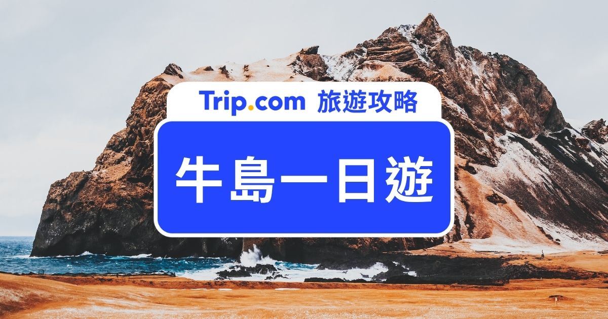 【2026 牛島一日遊】牛島交通、景點、美食與環島行程一次看 | Trip.com