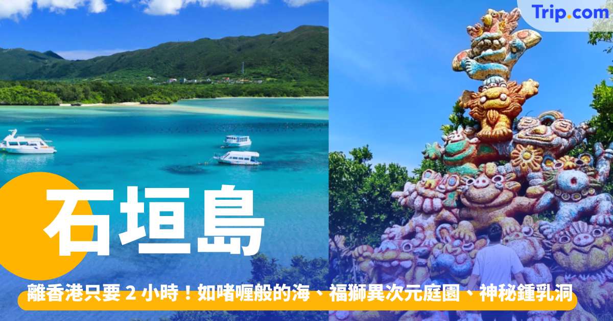 石垣島  2026 離香港只要 2 小時！如啫喱般的海、福獅異次元庭園、神秘鍾乳洞 | Trip.com