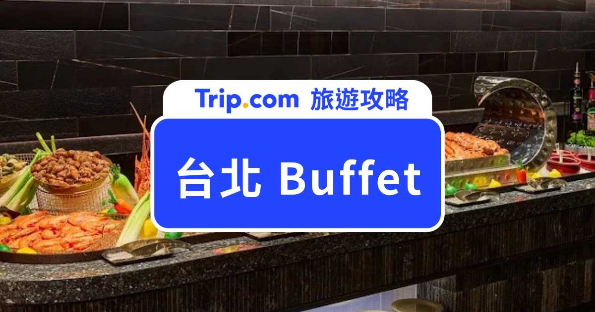 2026 台北 Buffet 吃到飽 Top15 推薦！餐廳特色、招牌餐點、價格一次看！  | Trip.com