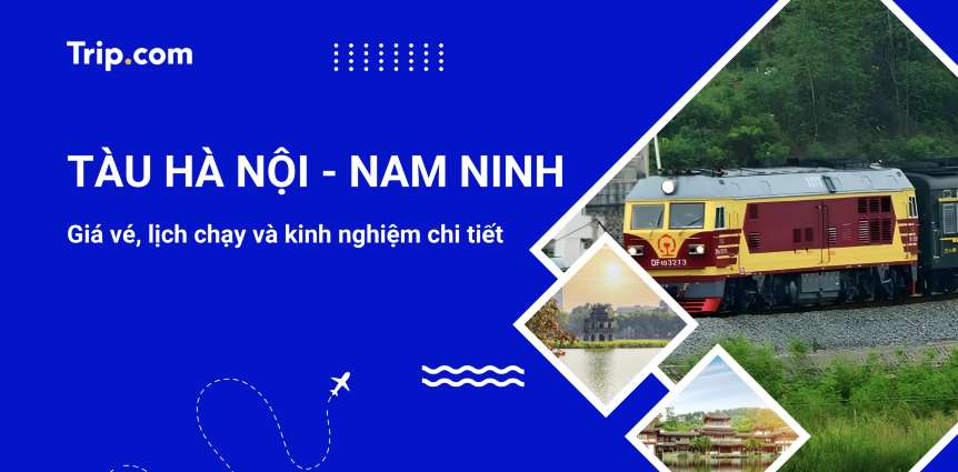 Tàu Hà Nội - Nam Ninh 2026: Lịch Trình, Giá Vé & Kinh Nghiệm Mới Nhất | Trip.com