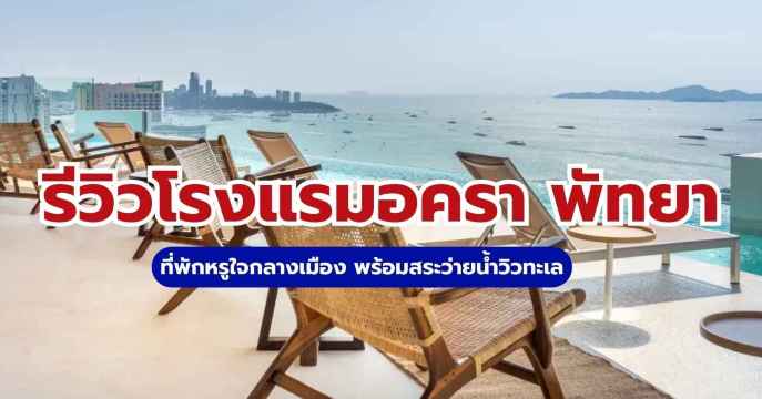 รีวิวโรงแรมอครา พัทยา 2569 ที่พักหรูวิวทะเล | Trip.com