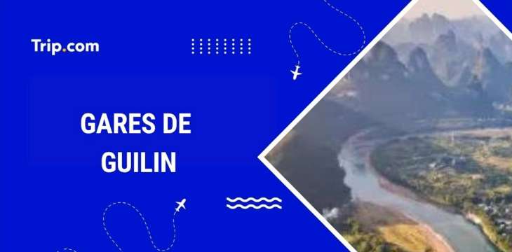 Gares Guilin : où et comment prendre le train ?