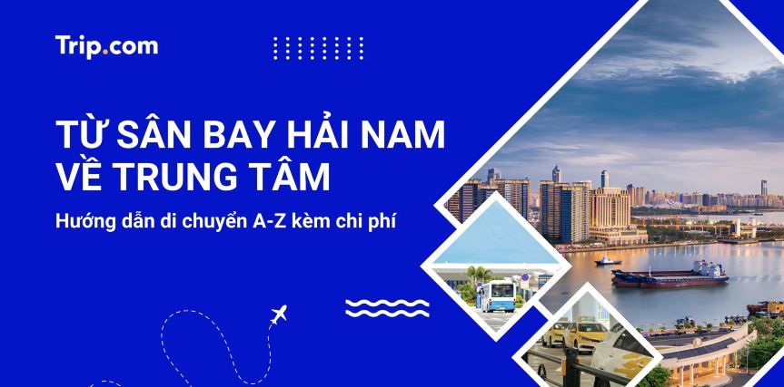 Từ sân bay Hải Nam vào trung tâm: 6 phương tiện phổ biến kèm chi phí 2026