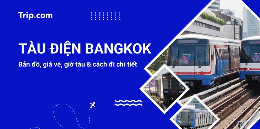 Kinh nghiệm đi Tàu điện Bangkok 2026: Bản đồ, Giá vé, Giờ tàu & Cách đi | Trip.com