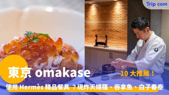 東京 omakase 2026 - 10 大推薦！米芝蓮星級？使用 Hermès 精品餐具 ？現炸天婦羅、吞拿魚、白子春卷 | Trip.com