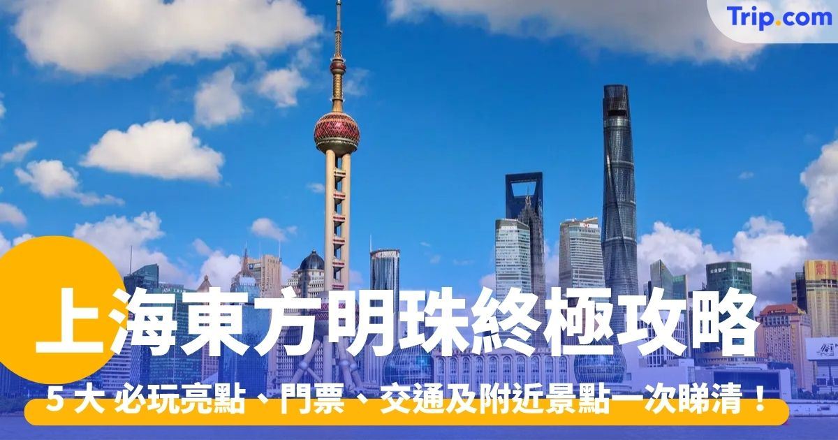 東方明珠攻略 2026:5 大 必玩亮點、門票、交通及附近景點