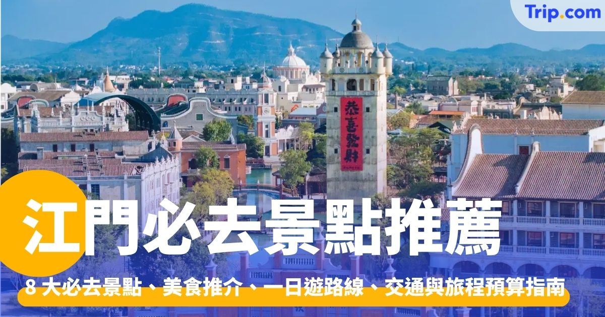 江門景點、美食推介、一日遊路線、交通與旅程預算指南 | Trip.com