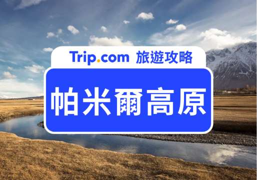 【2026 帕米爾高原門票攻略】票價、交通方式、周邊景點、飯店推薦！ | Trip.com