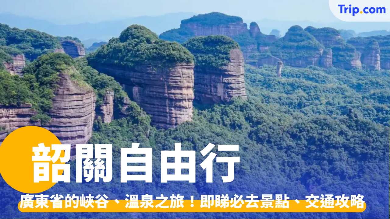 韶關自由行2026：廣東省峽谷溫泉之旅！即睇景點、交通攻略 | Trip.com