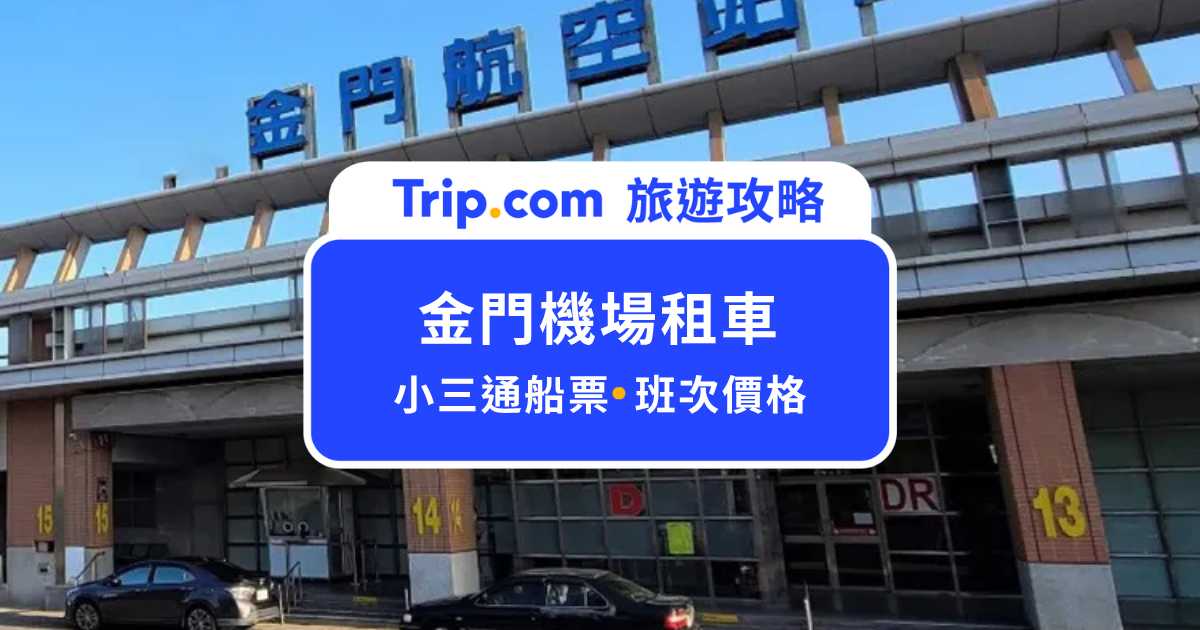 金門機場租車攻略｜一下飛機就出發！租車價格、流程與注意事項一次看 | Trip.com