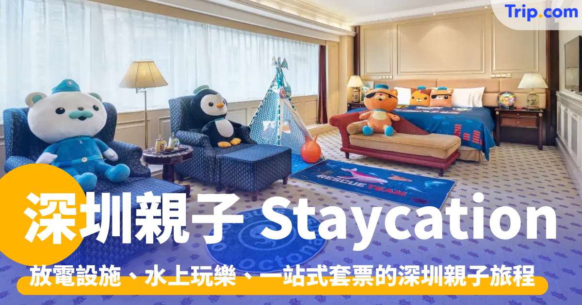 深圳親子 Staycation 2026：放電設施、水上玩樂等深圳親子旅程 | Trip.com