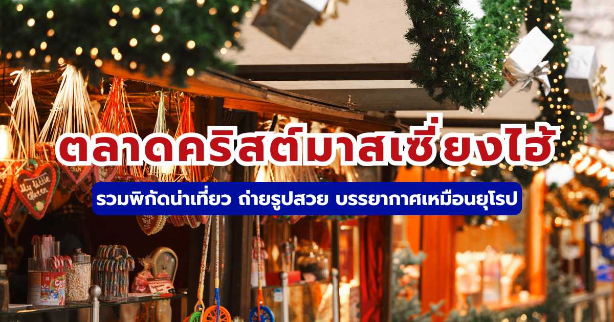 คู่มือเที่ยวตลาดคริสต์มาสเซี่ยงไฮ้ 2569: พิกัดถ่ายรูปสวย บรรยากาศยุโรปใจกลางจีน