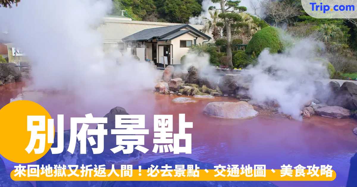 別府景點 2026：來回地獄又折返人間！必去景點、交通及行程攻略 | Trip.com