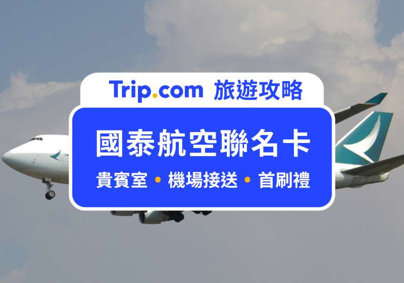 【國泰航空聯名卡】台新國泰航空聯名卡好用嗎？首刷禮、年費、貴賓室、機場接送一次看 | Trip.com