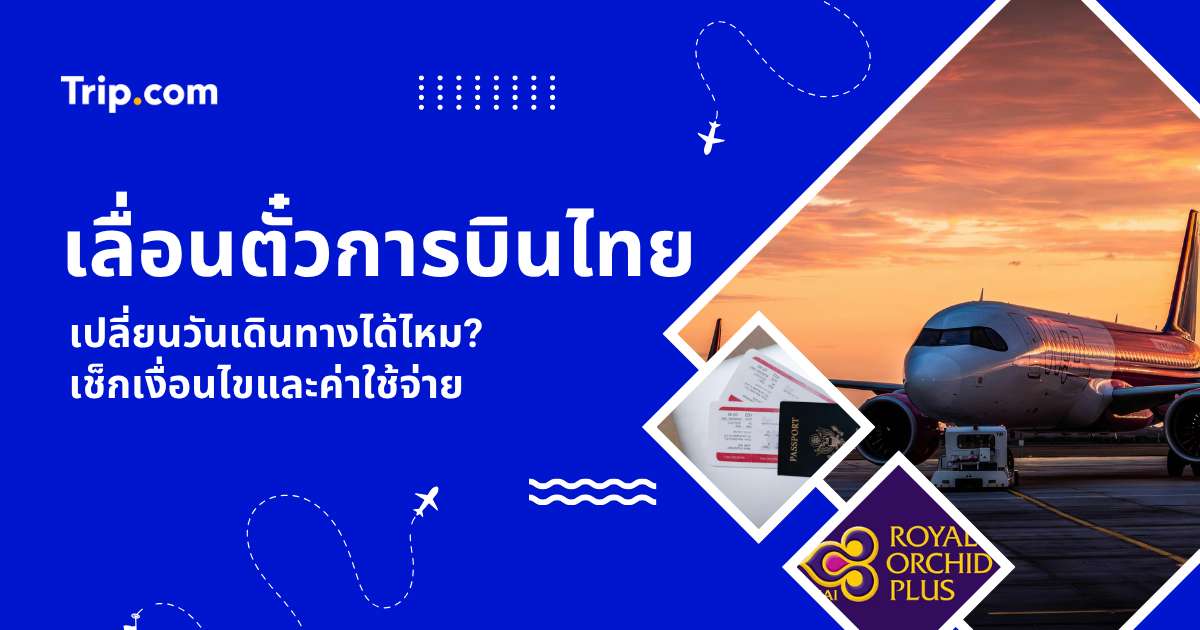 วิธีเลื่อนตั๋วการบินไทย 2569 สรุปค่าธรรมเนียม เงื่อนไข และขั้นตอนทำออนไลน์ | Trip.com 
