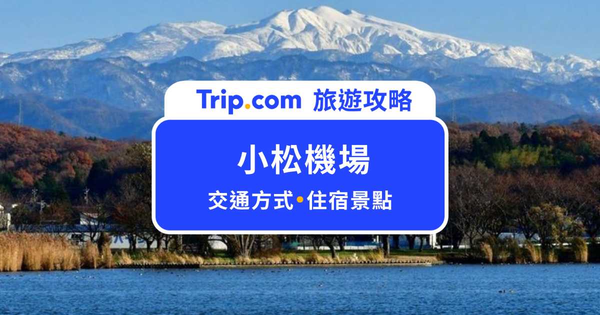 小松機場攻略：交通、住宿、景點一次看！ | Trip.com