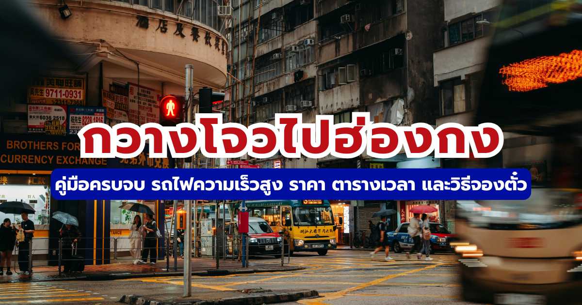 กวางโจวไปฮ่องกง 2569 วิธีนั่งรถไฟความเร็วสูง ราคา เวลา และวิธีจองตั๋ว | Trip.com
